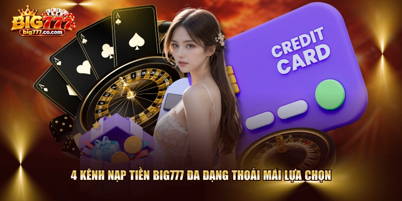 4 kênh nạp tiền BIG777 đa dạng thoải mái lựa chọn