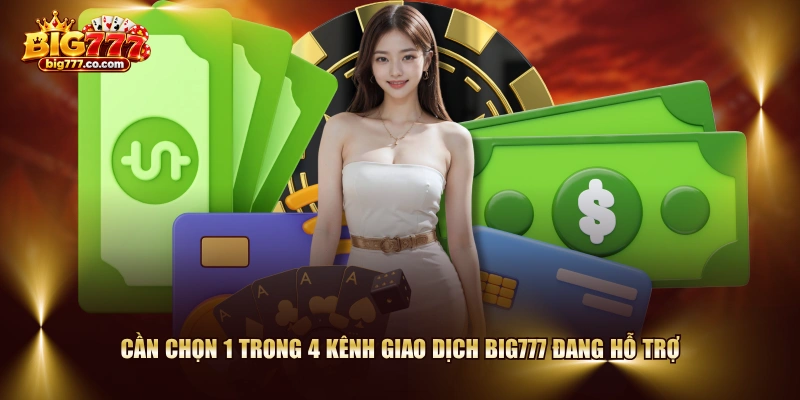 Cần chọn 1 trong 4 kênh giao dịch BIG777 đang hỗ trợ