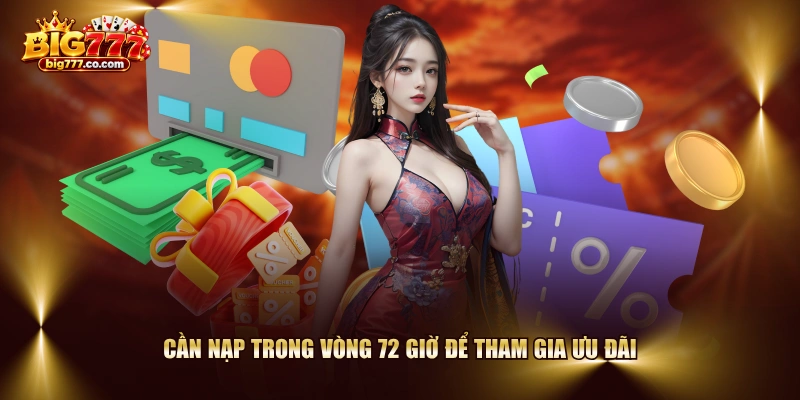 Cần nạp trong vòng 72 giờ để tham gia ưu đãi