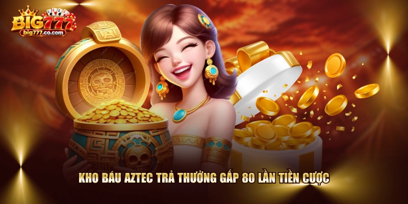 Kho Báu Aztec trả thưởng gấp 80 lần tiền cược