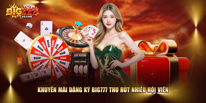 Khuyến mãi đăng ký BIG777 thu hút nhiều hội viên