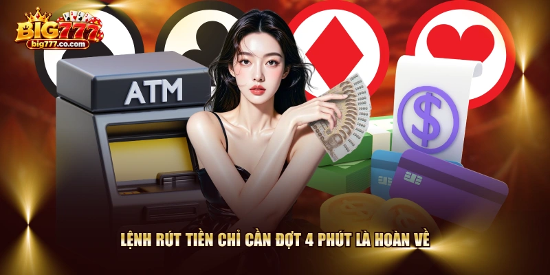 Lệnh rút tiền chỉ cần đợt 4 phút là hoàn về