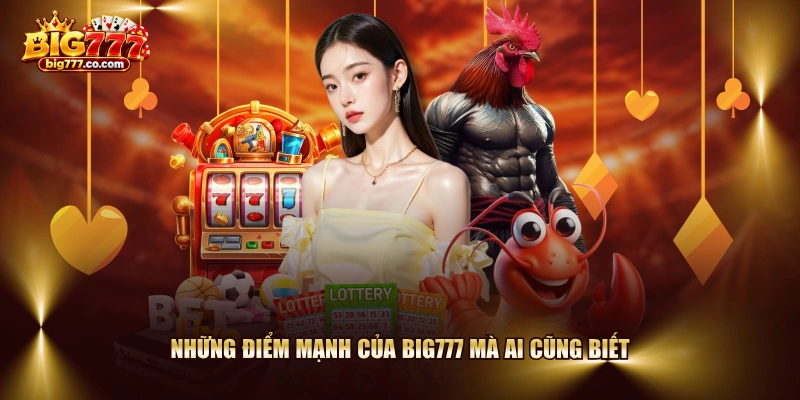 Những điểm mạnh của BIG777 mà ai cũng biết