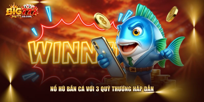 Nổ hũ bắn cá với 3 quỹ thưởng hấp dẫn