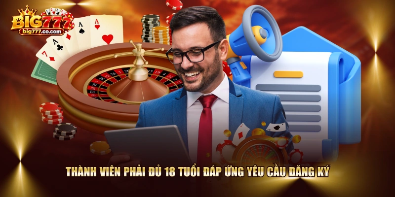 Thành viên phải đủ 18 tuổi đáp ứng yêu cầu đăng ký