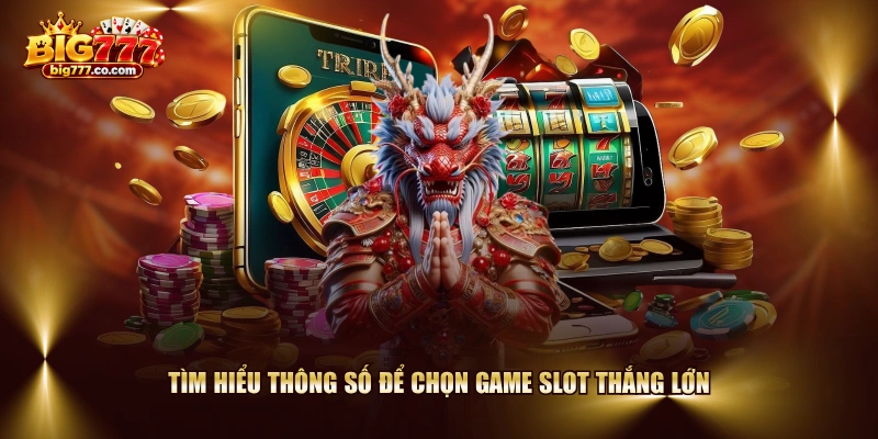 Tìm hiểu thông số để chọn game slot thắng lớn